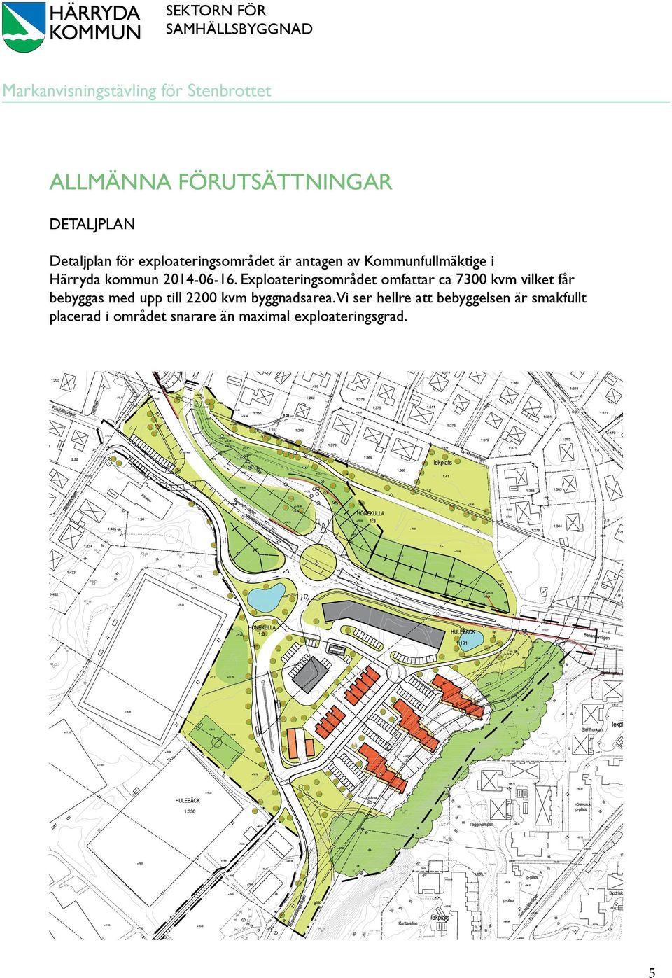 Exploateringsområdet omfattar ca 7300 kvm vilket får bebyggas med upp till 2200 kvm