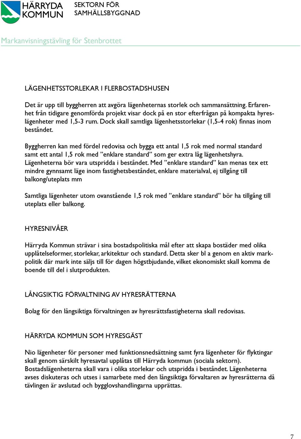 Byggherren kan med fördel redovisa och bygga ett antal 1,5 rok med normal standard samt ett antal 1,5 rok med enklare standard som ger extra låg lägenhetshyra.