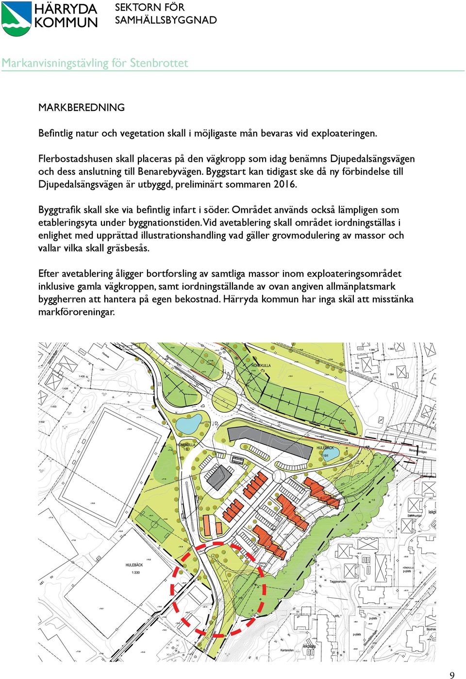 Byggstart kan tidigast ske då ny förbindelse till Djupedalsängsvägen är utbyggd, preliminärt sommaren 2016. Byggtrafik skall ske via befintlig infart i söder.