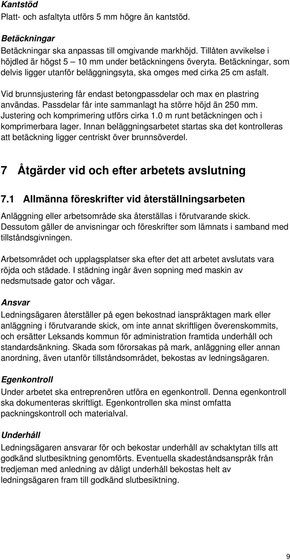 Passdelar får inte sammanlagt ha större höjd än 250 mm. Justering och komprimering utförs cirka 1.0 m runt betäckningen och i komprimerbara lager.
