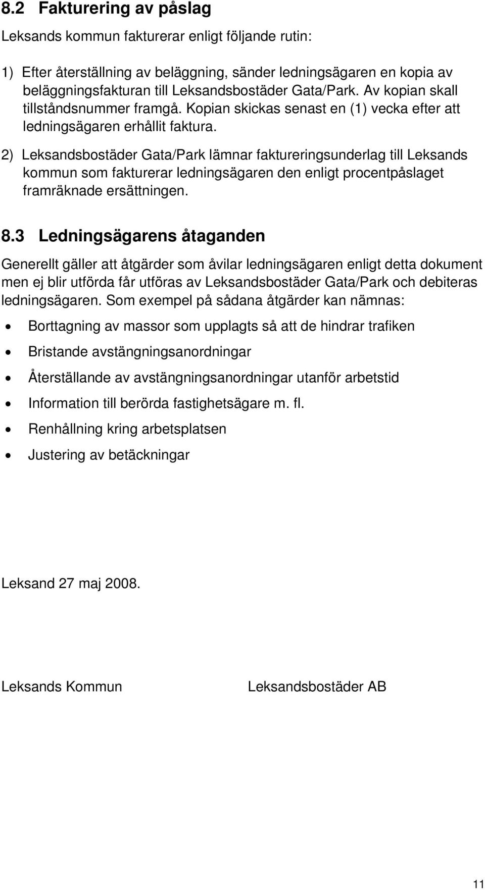 2) Leksandsbostäder Gata/Park lämnar faktureringsunderlag till Leksands kommun som fakturerar ledningsägaren den enligt procentpåslaget framräknade ersättningen. 8.