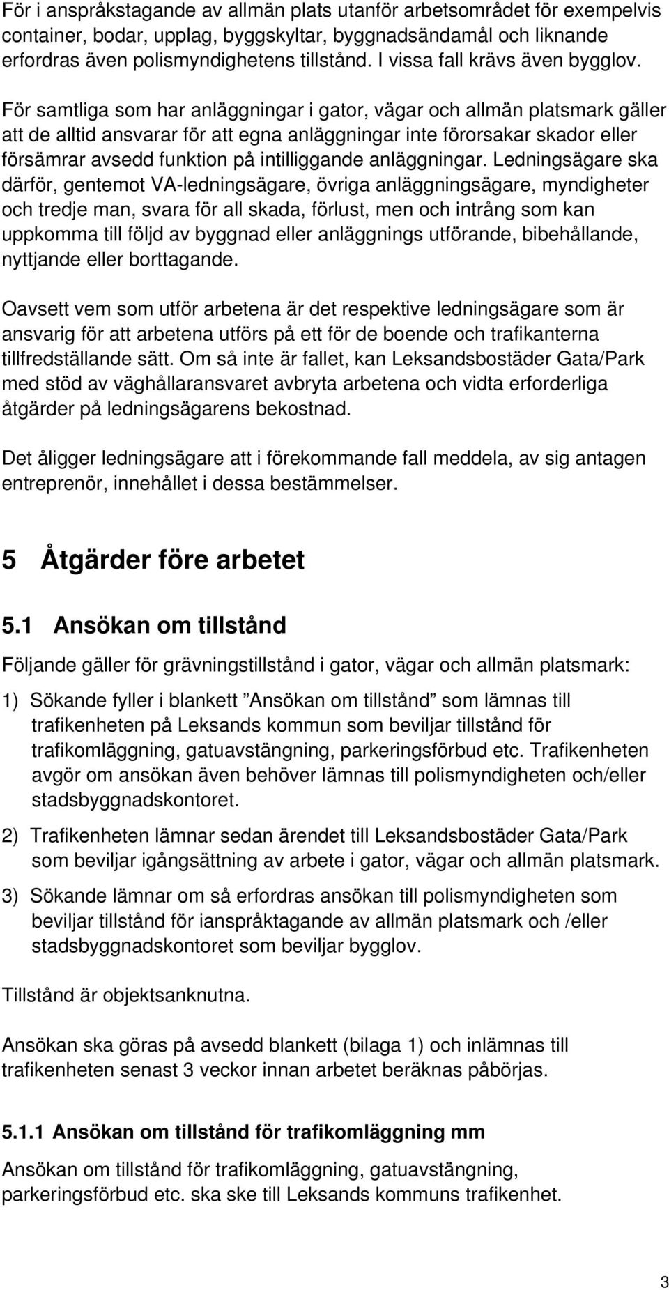 För samtliga som har anläggningar i gator, vägar och allmän platsmark gäller att de alltid ansvarar för att egna anläggningar inte förorsakar skador eller försämrar avsedd funktion på intilliggande