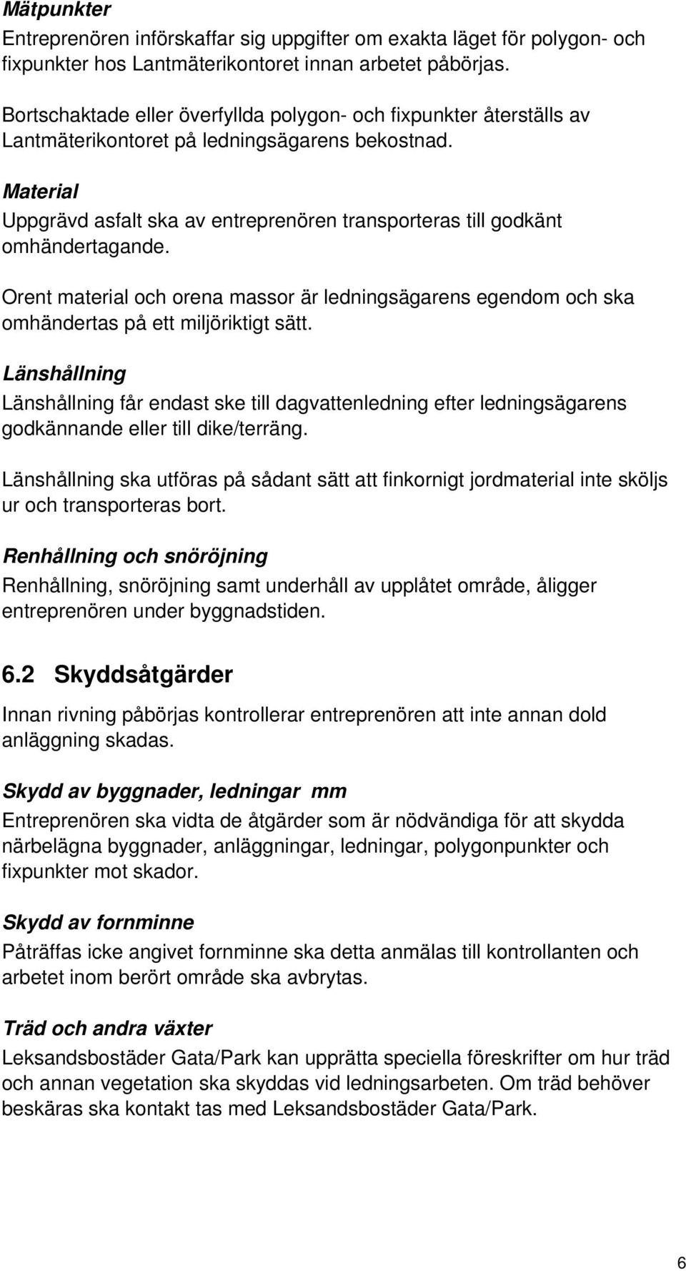 Material Uppgrävd asfalt ska av entreprenören transporteras till godkänt omhändertagande. Orent material och orena massor är ledningsägarens egendom och ska omhändertas på ett miljöriktigt sätt.