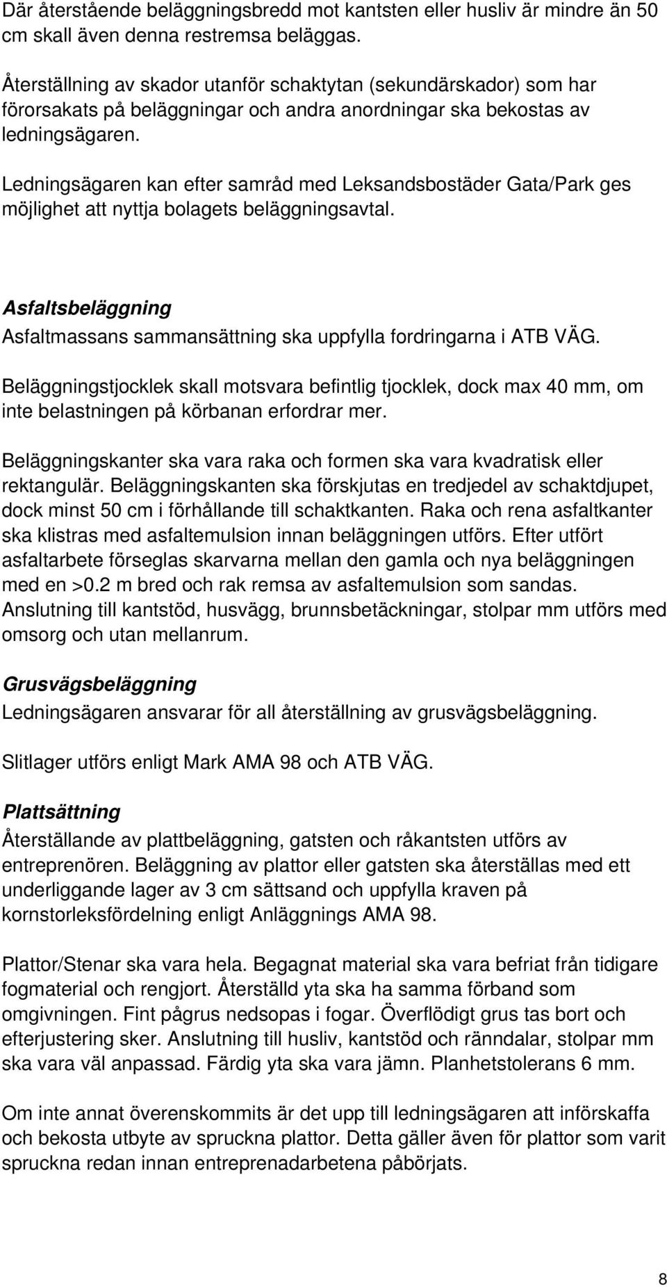 Ledningsägaren kan efter samråd med Leksandsbostäder Gata/Park ges möjlighet att nyttja bolagets beläggningsavtal. Asfaltsbeläggning Asfaltmassans sammansättning ska uppfylla fordringarna i ATB VÄG.