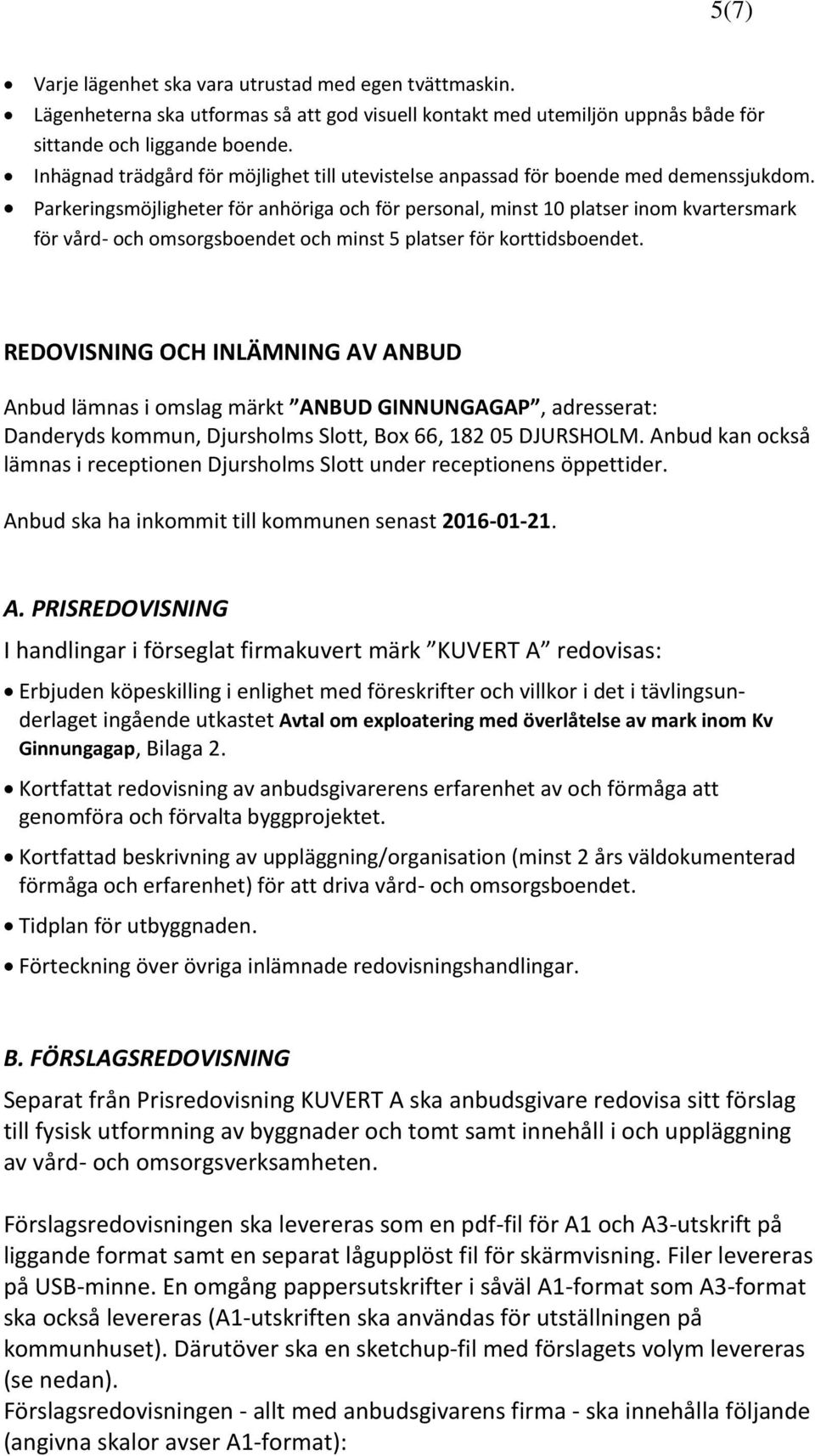 Parkeringsmöjligheter för anhöriga och för personal, minst 10 platser inom kvartersmark för vård- och omsorgsboendet och minst 5 platser för korttidsboendet.
