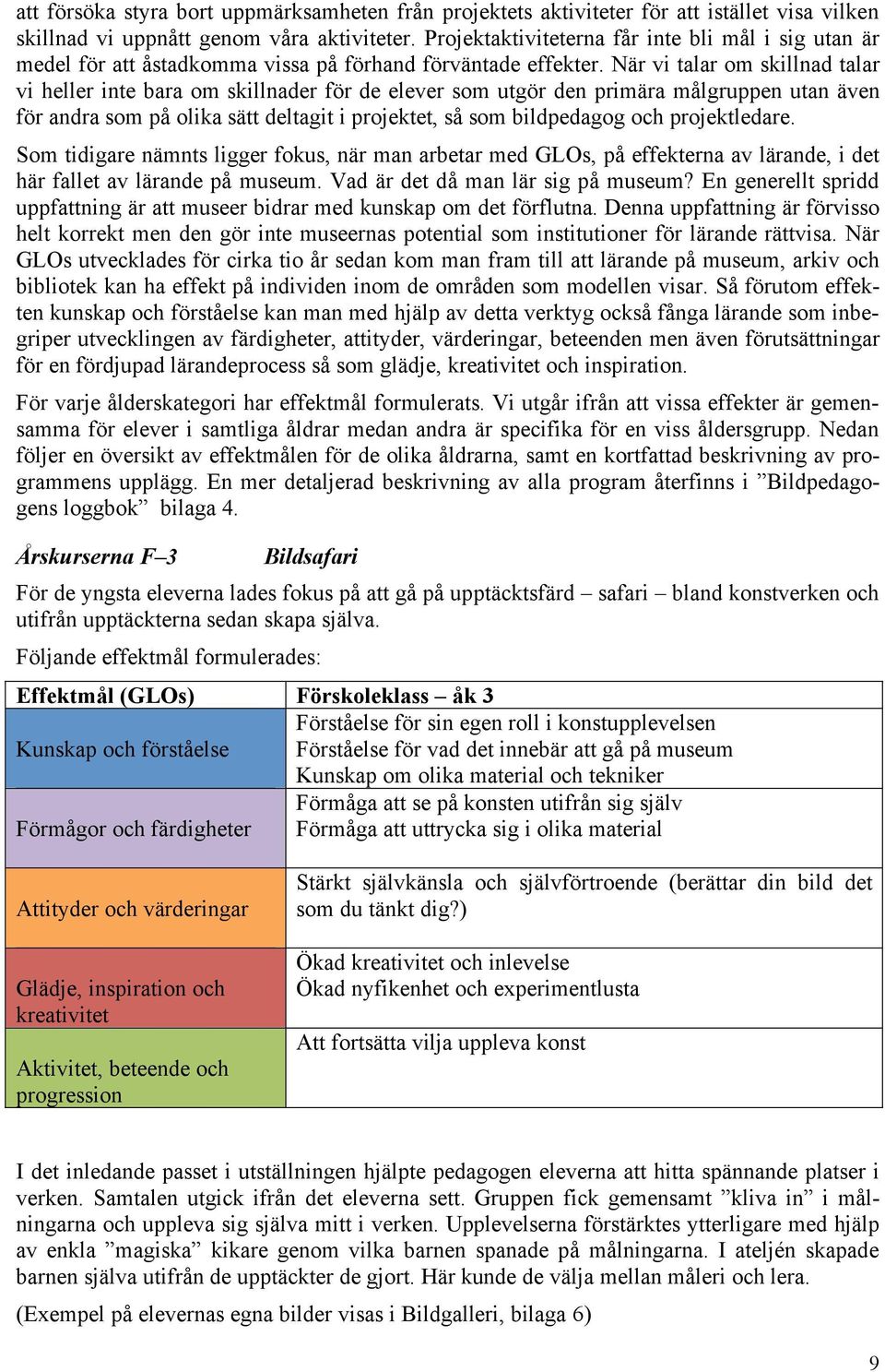 När vi talar om skillnad talar vi heller inte bara om skillnader för de elever som utgör den primära målgruppen utan även för andra som på olika sätt deltagit i projektet, så som bildpedagog och
