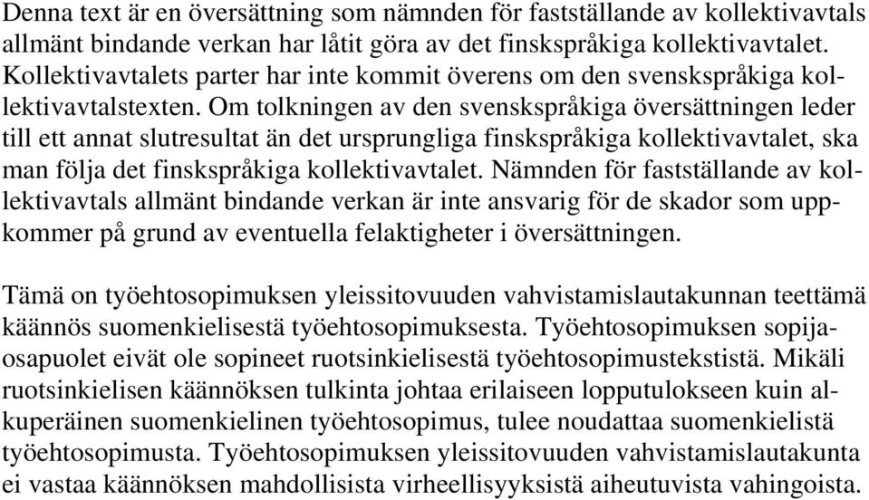 Om tolkningen av den svenskspråkiga översättningen leder till ett annat slutresultat än det ursprungliga finskspråkiga kollektivavtalet, ska man följa det finskspråkiga kollektivavtalet.