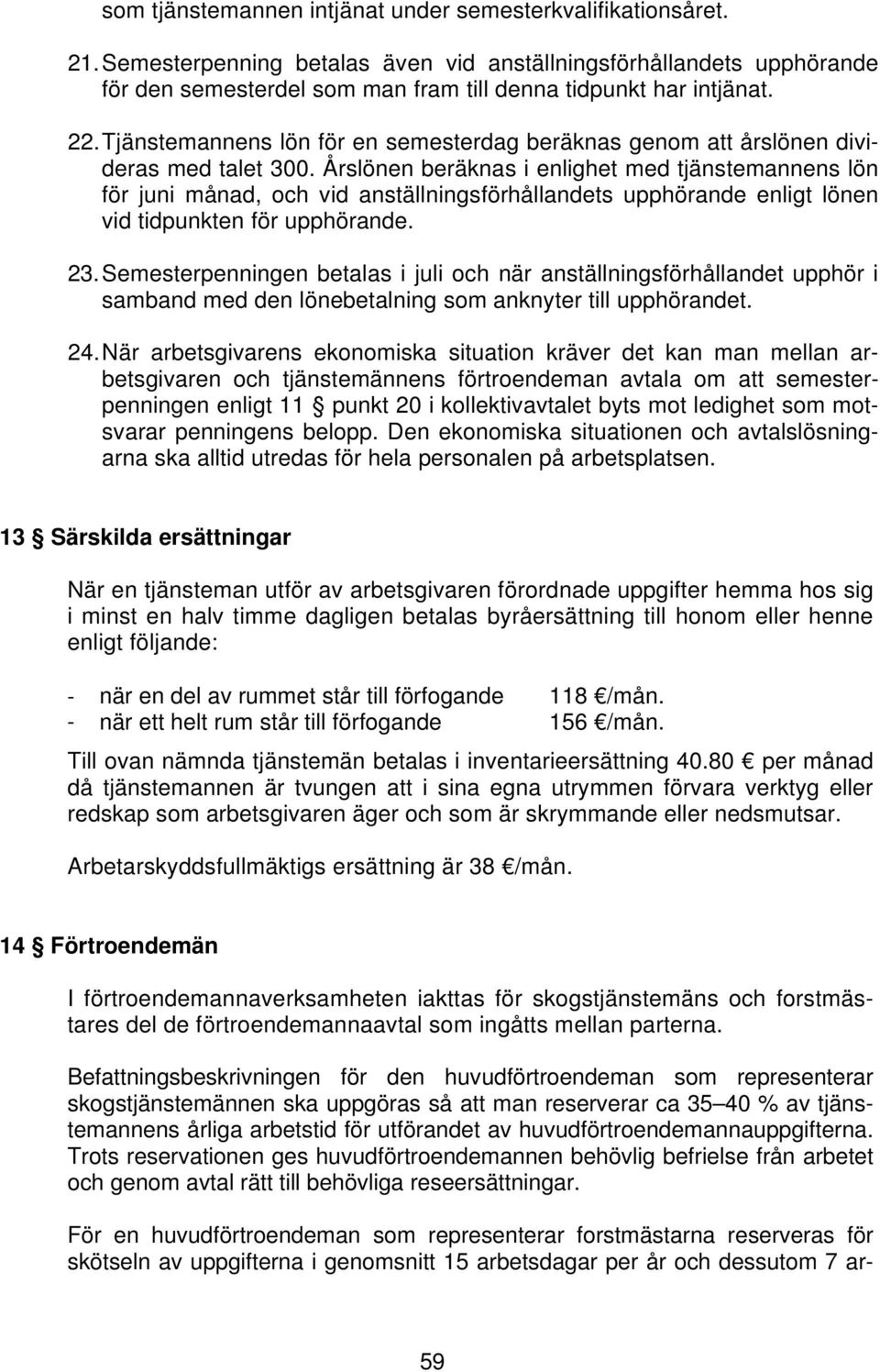 Tjänstemannens lön för en semesterdag beräknas genom att årslönen divideras med talet 300.