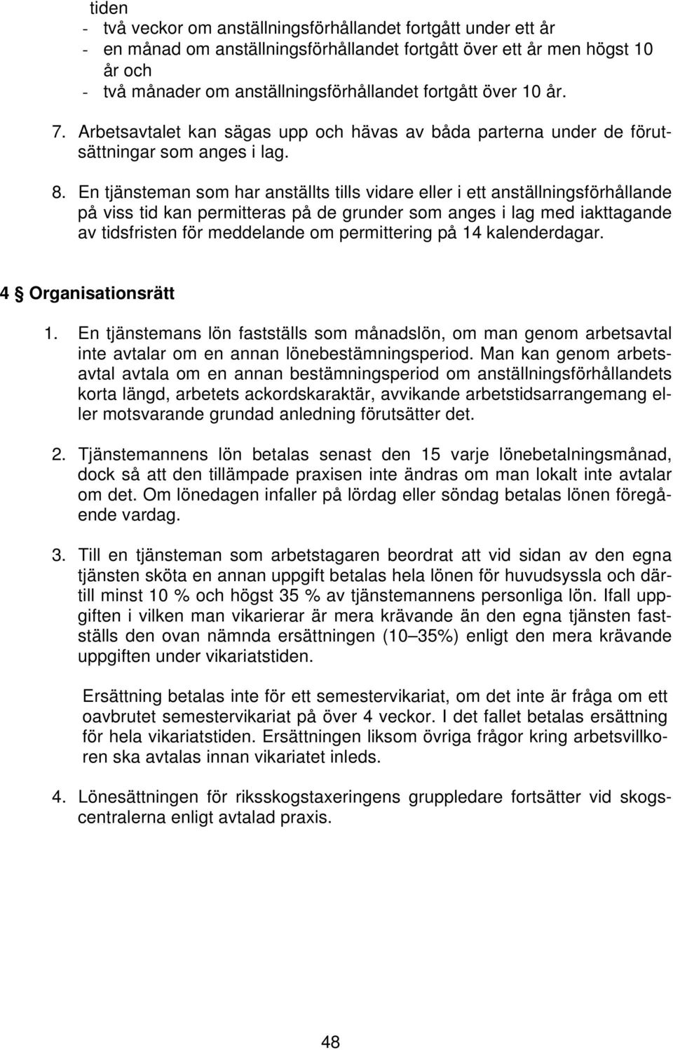 En tjänsteman som har anställts tills vidare eller i ett anställningsförhållande på viss tid kan permitteras på de grunder som anges i lag med iakttagande av tidsfristen för meddelande om