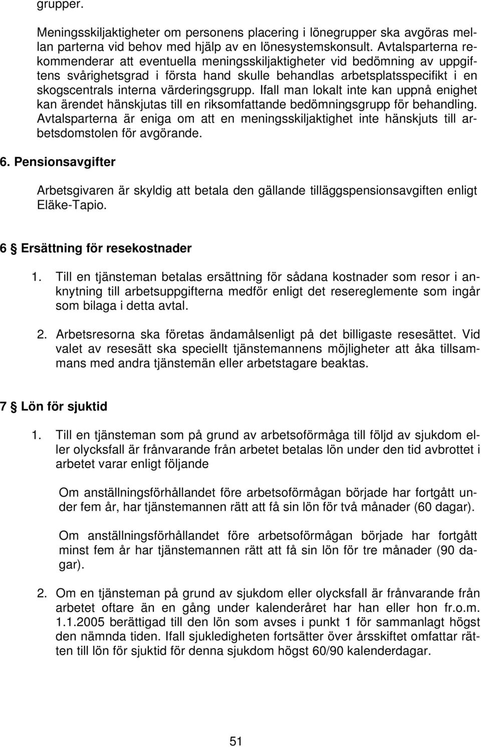 värderingsgrupp. Ifall man lokalt inte kan uppnå enighet kan ärendet hänskjutas till en riksomfattande bedömningsgrupp för behandling.