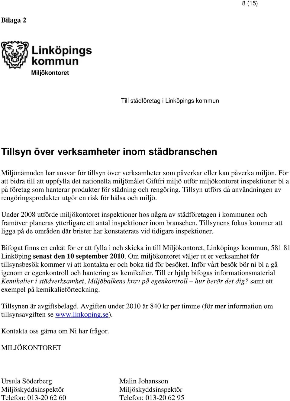 Tillsyn utförs då användningen av rengöringsprodukter utgör en risk för hälsa och miljö.