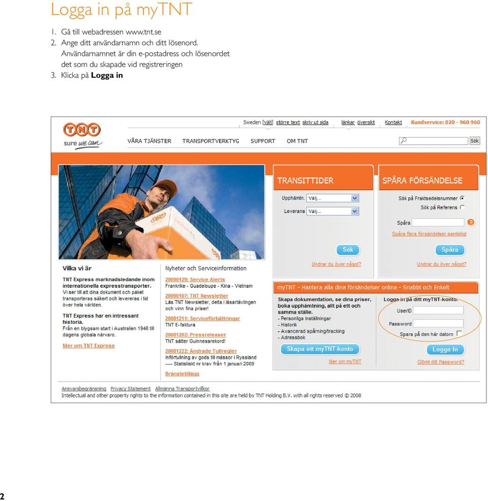 Användarnamnet är din e-postadress och lösenordet