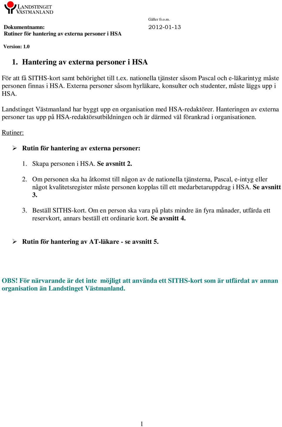 Hanteringen av externa personer tas upp på HSA-redaktörsutbildningen och är därmed väl förankrad i organisationen. Rutiner: Rutin för hantering av externa personer: 1. Skapa personen i HSA.