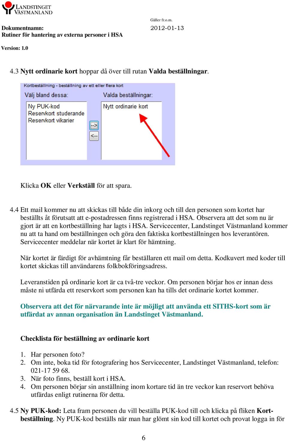 Observera att det som nu är gjort är att en kortbeställning har lagts i HSA.