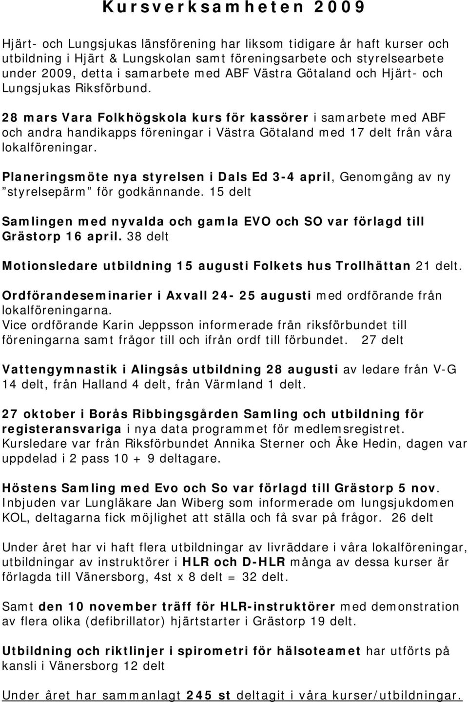 28 mars Vara Folkhögskola kurs för kassörer i samarbete med ABF och andra handikapps föreningar i Västra Götaland med 17 delt från våra lokalföreningar.