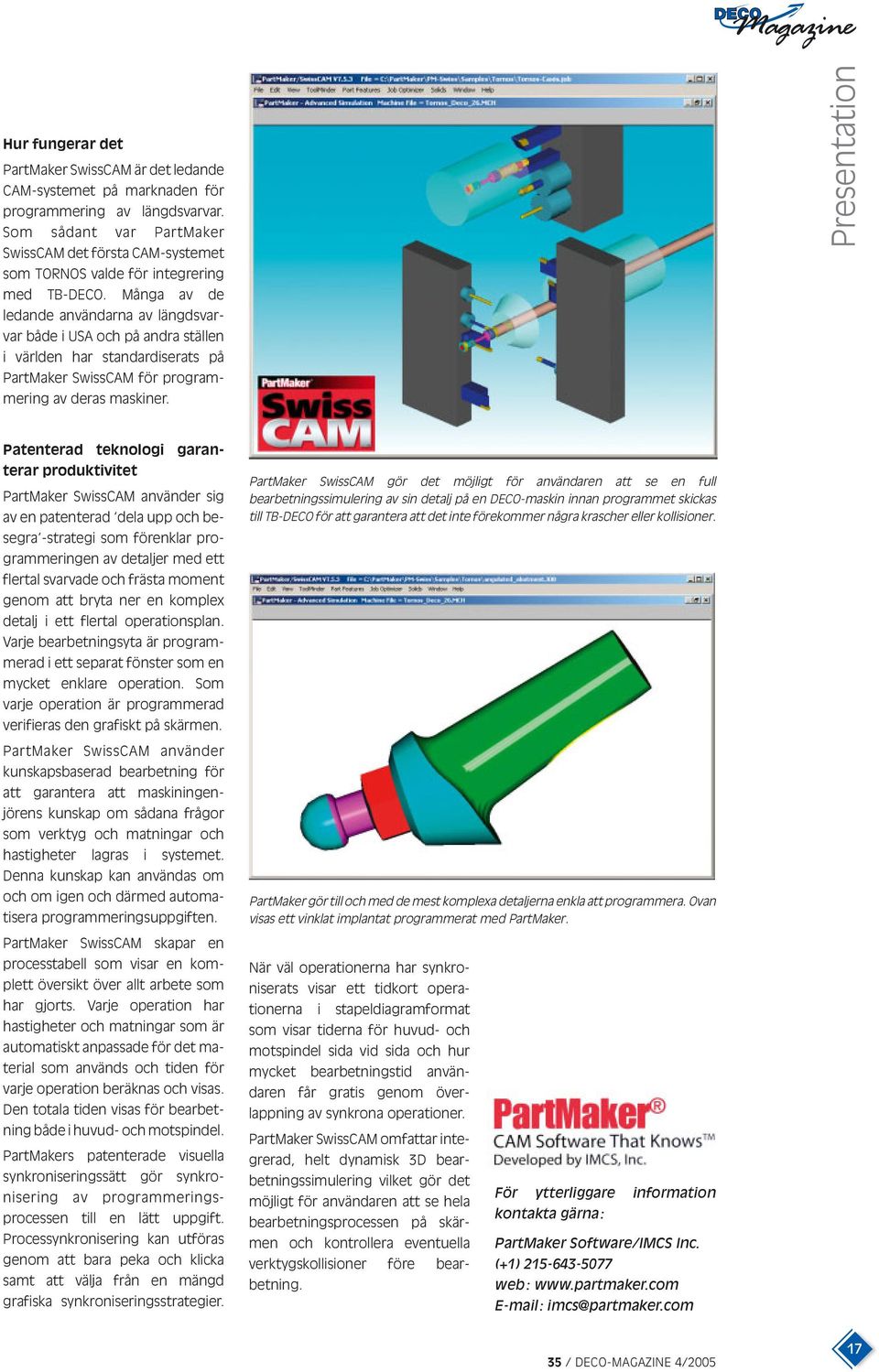 Många av de ledande användarna av längdsvarvar både i USA och på andra ställen i världen har standardiserats på PartMaker SwissCAM för programmering av deras maskiner.