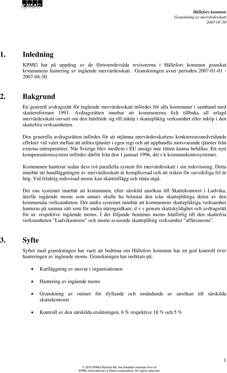 Avdragsrätten innebar att kommunerna fick tillbaka all erlagd mervärdesskatt oavsett om den hänförde sig till inköp i skattepliktig verksamhet eller inköp i den skattefria verksamheten.