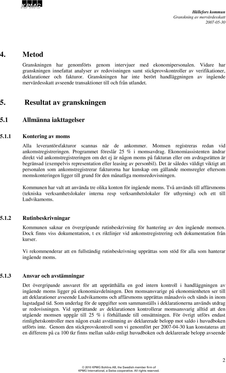 Granskningen har inte berört handläggningen av ingående mervärdesskatt avseende transaktioner till och från utlandet. 5. Resultat av granskningen 5.1 