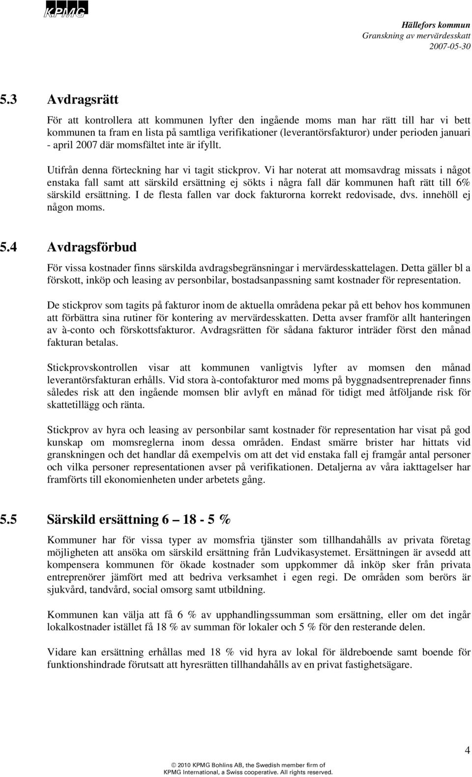 Vi har noterat att momsavdrag missats i något enstaka fall samt att särskild ersättning ej sökts i några fall där kommunen haft rätt till 6% särskild ersättning.