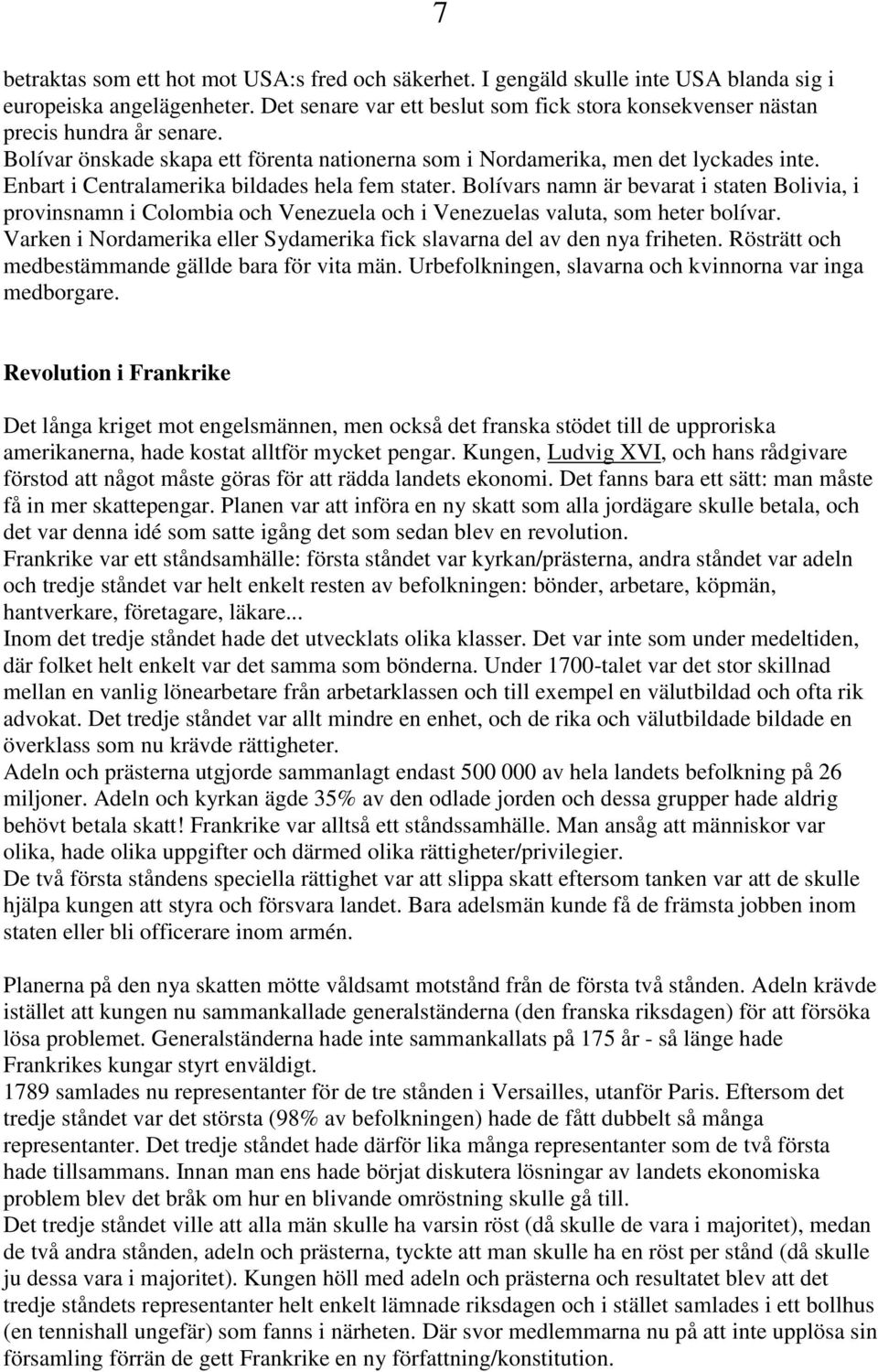 Enbart i Centralamerika bildades hela fem stater. Bolívars namn är bevarat i staten Bolivia, i provinsnamn i Colombia och Venezuela och i Venezuelas valuta, som heter bolívar.