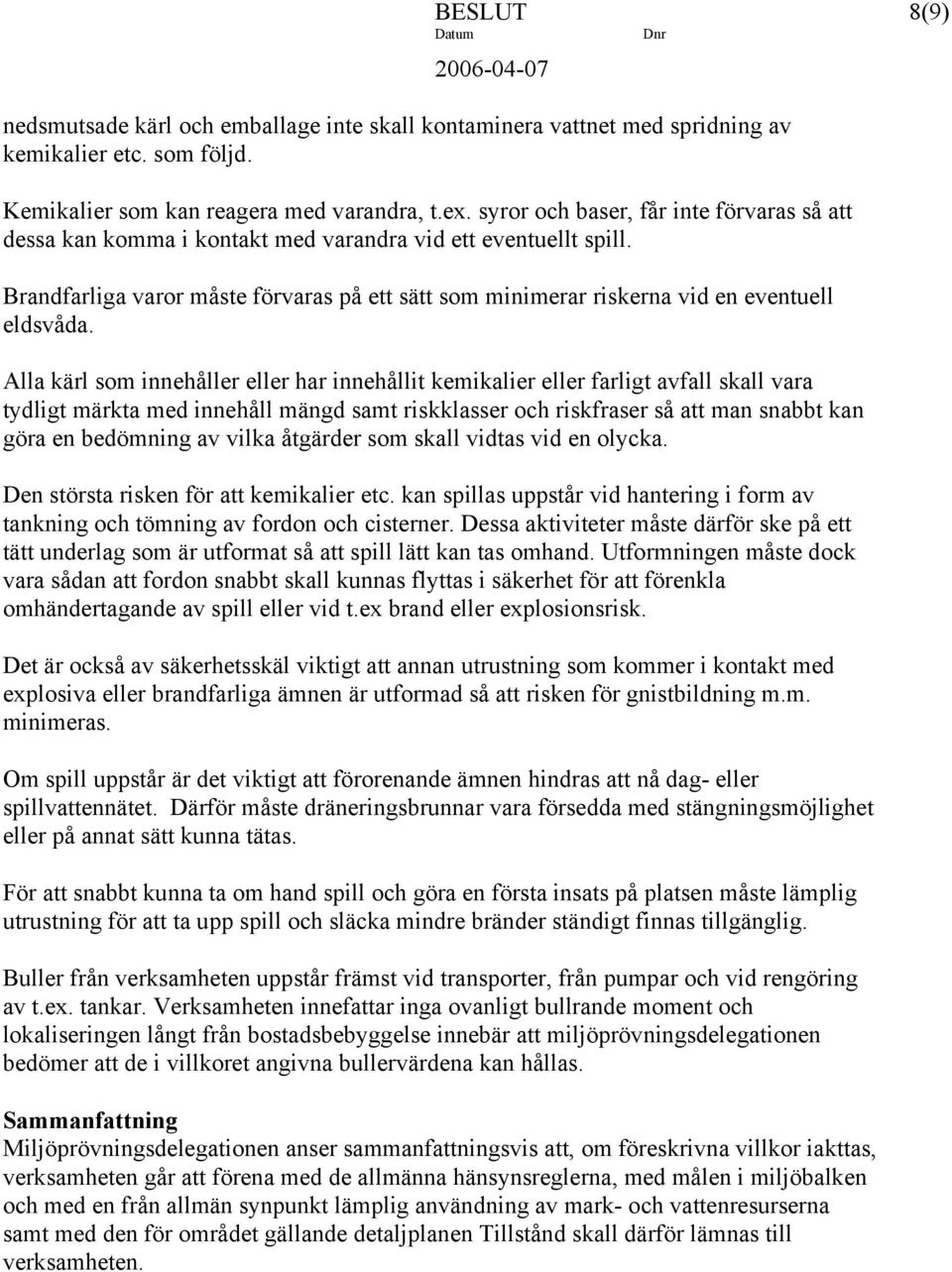 Brandfarliga varor måste förvaras på ett sätt som minimerar riskerna vid en eventuell eldsvåda.