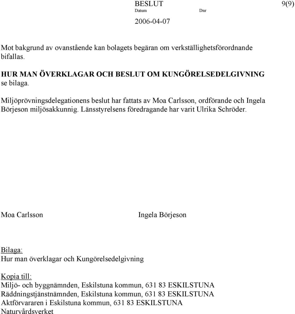 Miljöprövningsdelegationens beslut har fattats av Moa Carlsson, ordförande och Ingela Börjeson miljösakkunnig.