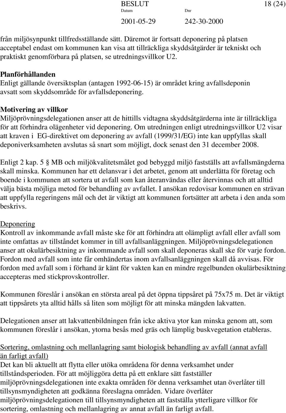 Planförhållanden Enligt gällande översiktsplan (antagen 1992-06-15) är området kring avfallsdeponin avsatt som skyddsområde för avfallsdeponering.