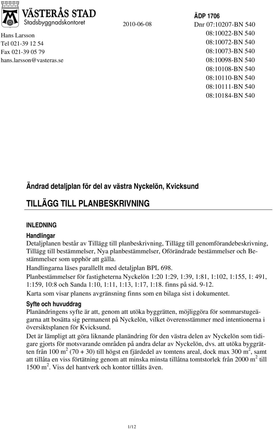 västra Nyckelön, Kvicksund TILLÄGG TILL PLANBESKRIVNING INLEDNING Handlingar Detaljplanen består av Tillägg till planbeskrivning, Tillägg till genomförandebeskrivning, Tillägg till bestämmelser, Nya