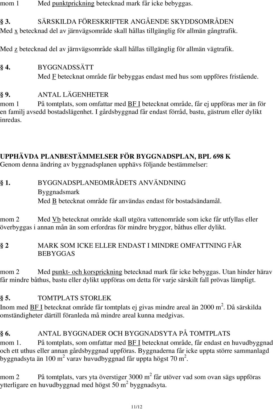 ANTAL LÄGENHETER mom 1 På tomtplats, som omfattar med BF I betecknat område, får ej uppföras mer än för en familj avsedd bostadslägenhet.