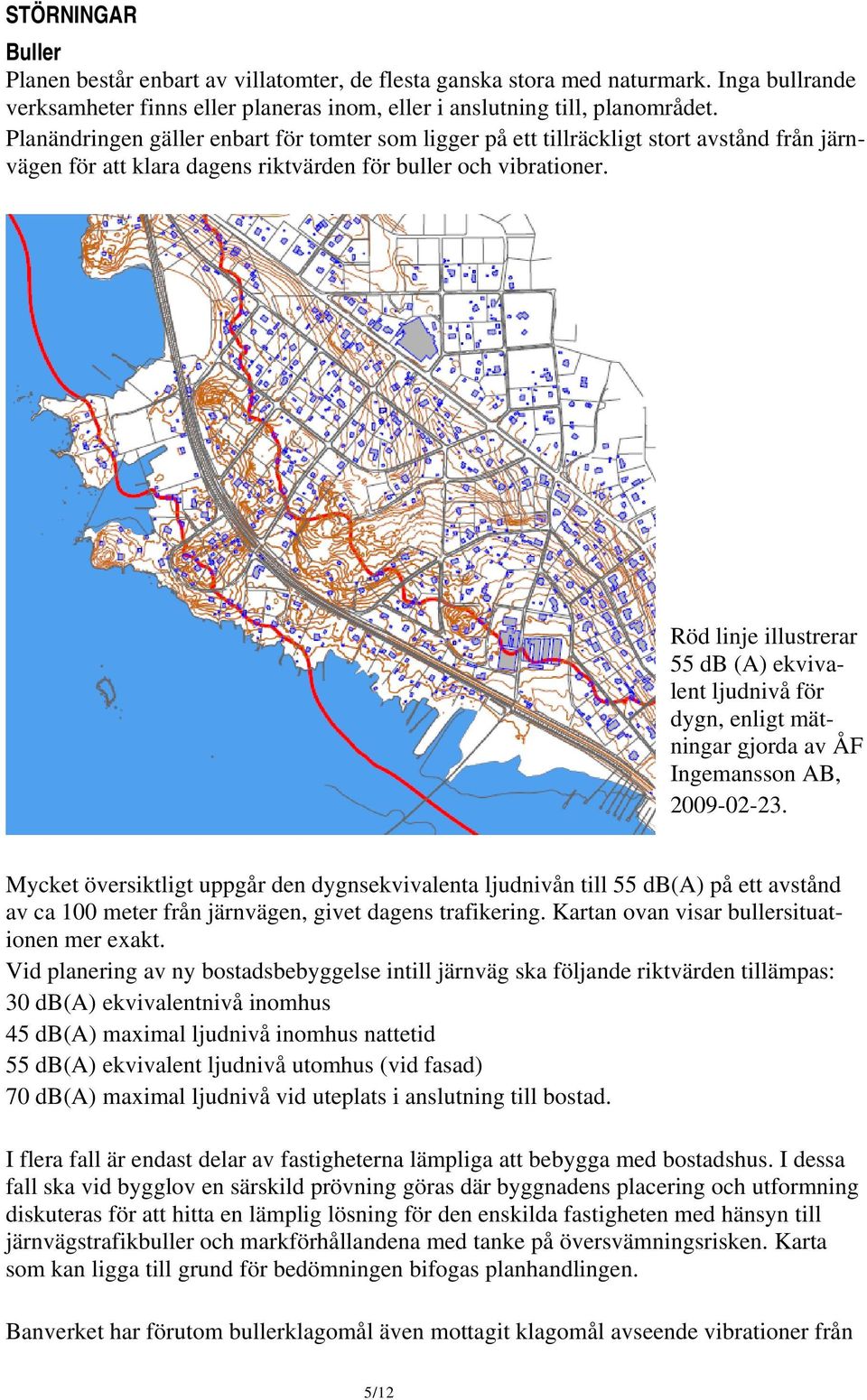 Röd linje illustrerar 55 db (A) ekvivalent ljudnivå för dygn, enligt mätningar gjorda av ÅF Ingemansson AB, 2009-02-23.