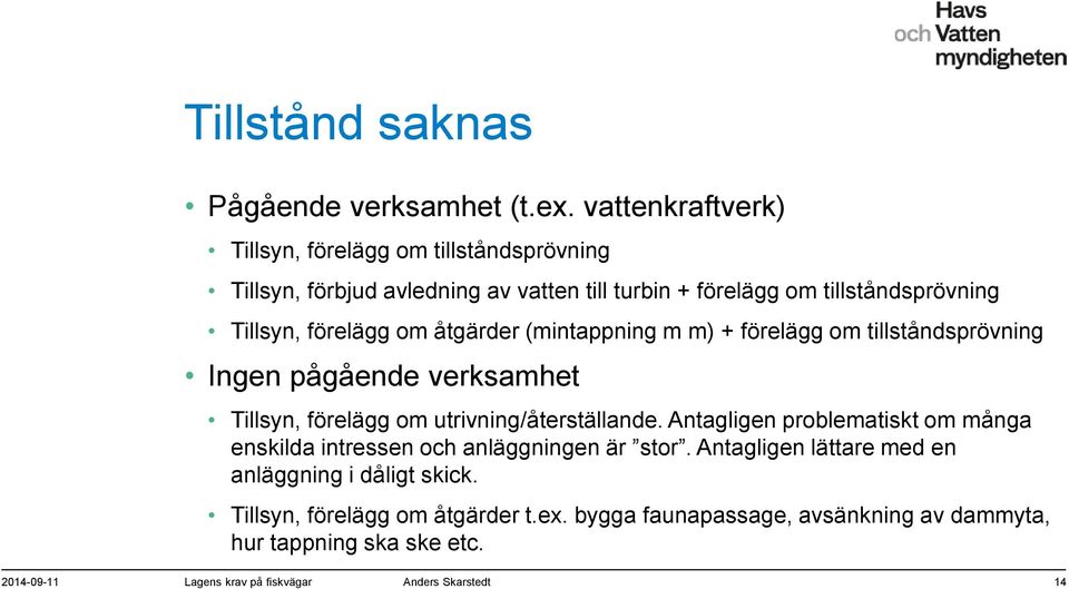 om åtgärder (mintappning m m) + förelägg om tillståndsprövning Ingen pågående verksamhet Tillsyn, förelägg om utrivning/återställande.