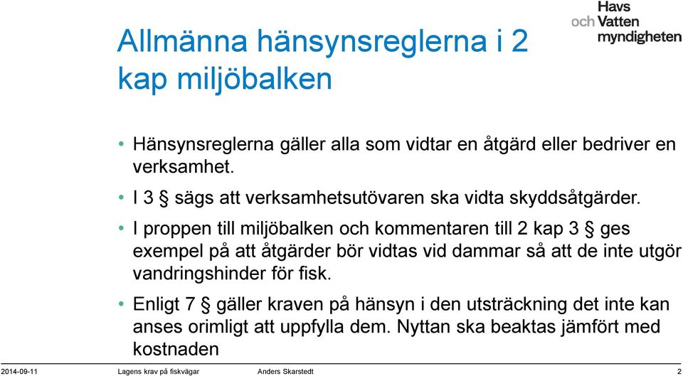 I proppen till miljöbalken och kommentaren till 2 kap 3 ges exempel på att åtgärder bör vidtas vid dammar så att de inte utgör