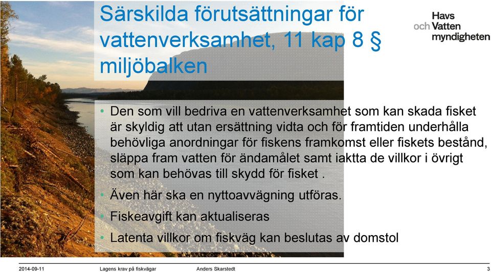 släppa fram vatten för ändamålet samt iaktta de villkor i övrigt som kan behövas till skydd för fisket.