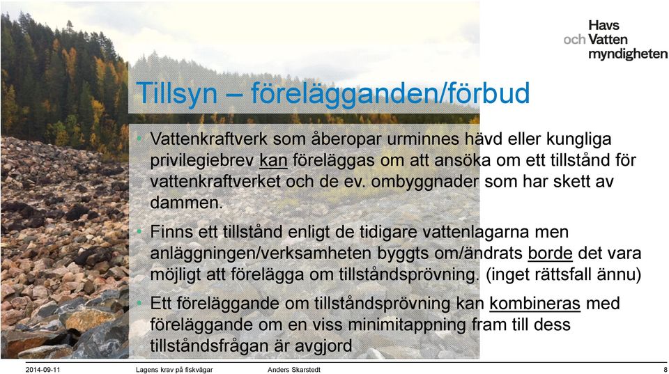 Finns ett tillstånd enligt de tidigare vattenlagarna men anläggningen/verksamheten byggts om/ändrats borde det vara möjligt att förelägga om