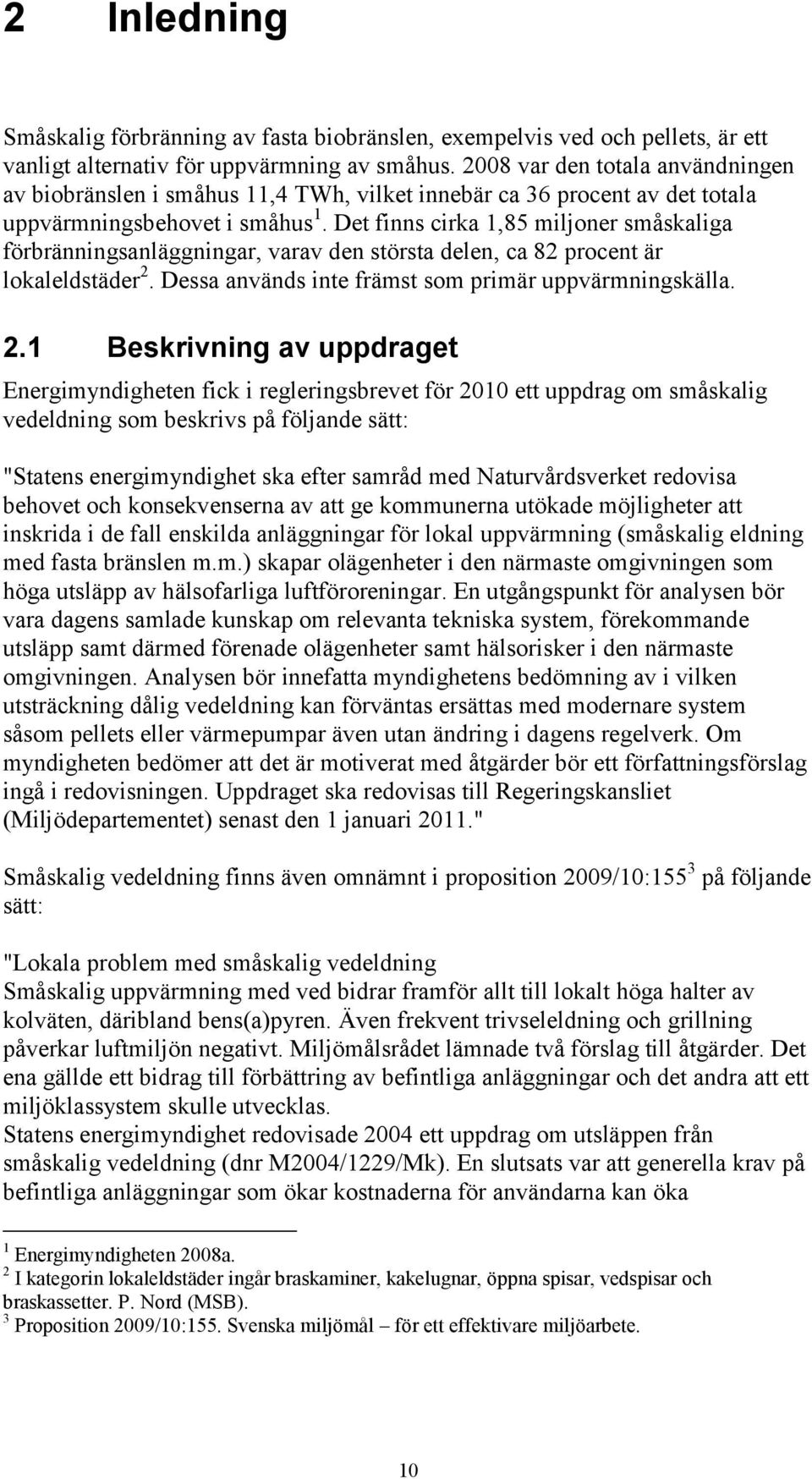 Det finns cirka 1,85 miljoner småskaliga förbränningsanläggningar, varav den största delen, ca 82 procent är lokaleldstäder 2.