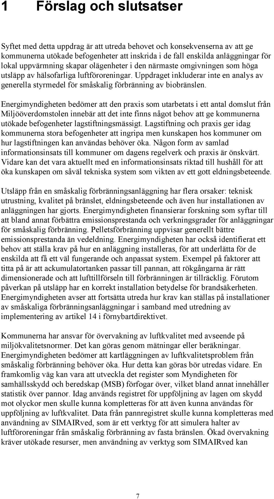 Energimyndigheten bedömer att den praxis som utarbetats i ett antal domslut från Miljööverdomstolen innebär att det inte finns något behov att ge kommunerna utökade befogenheter lagstiftningsmässigt.