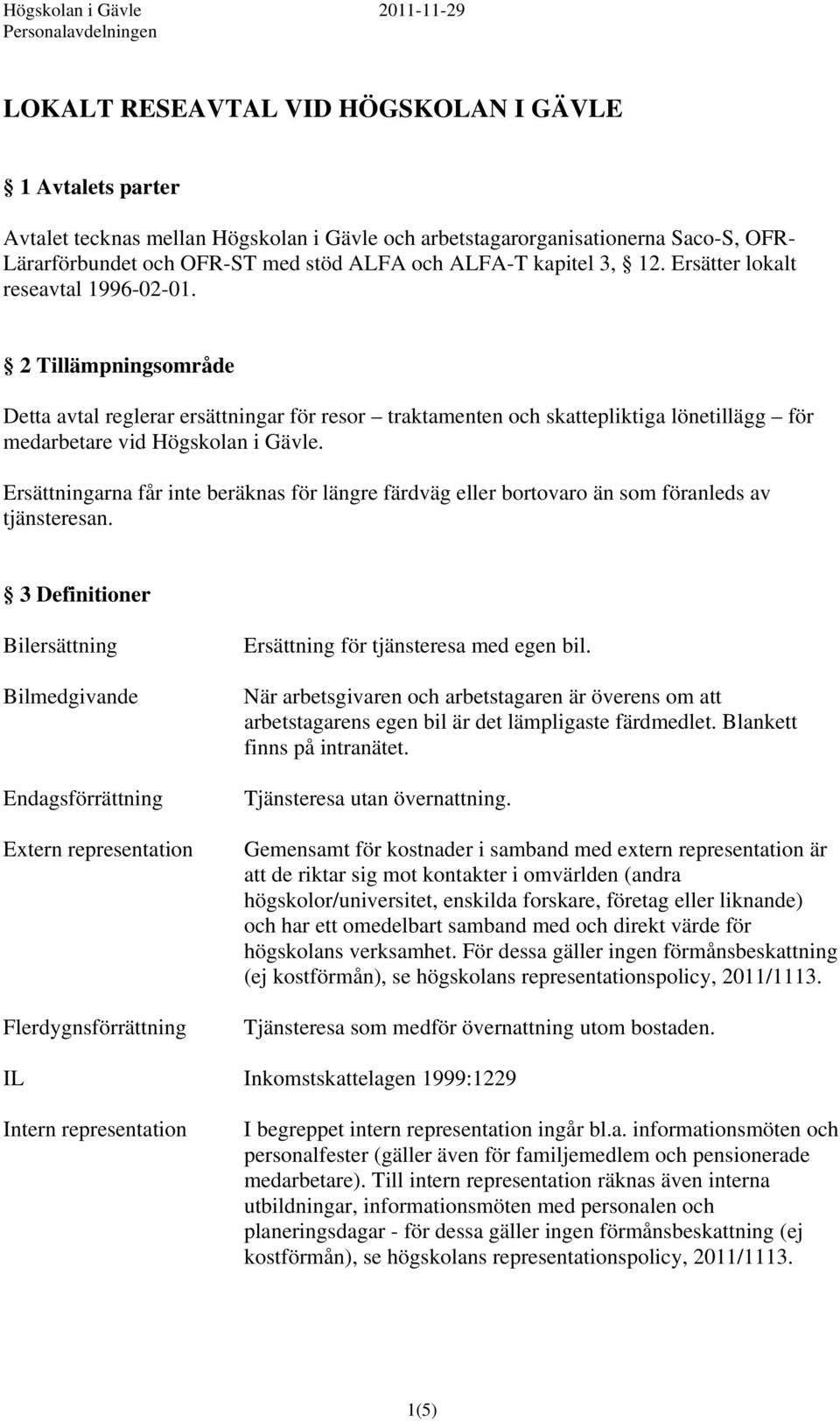 Ersättningarna får inte beräknas för längre färdväg eller bortovaro än som föranleds av tjänsteresan.