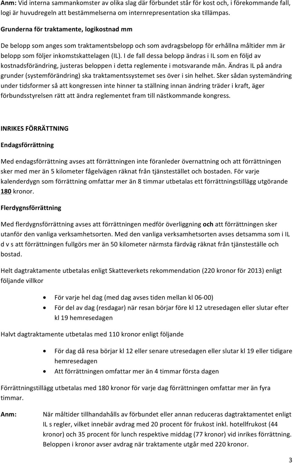 idefalldessabeloppändrasiilsomenföljdav kostnadsförändring,justerasbeloppenidettareglementeimotsvarandemån.ändrasilpåandra grunder(systemförändring)skatraktamentssystemetsesöverisinhelhet.