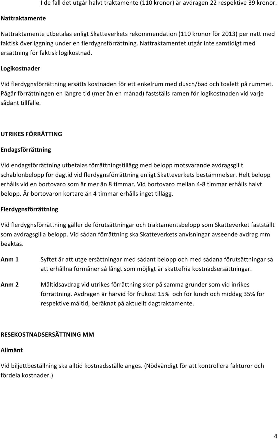 nattraktamentetutgårintesamtidigtmed ersättningförfaktisklogikostnad. Logikostnader Vidflerdygnsförrättningersättskostnadenförettenkelrummeddusch/badochtoalettpårummet.