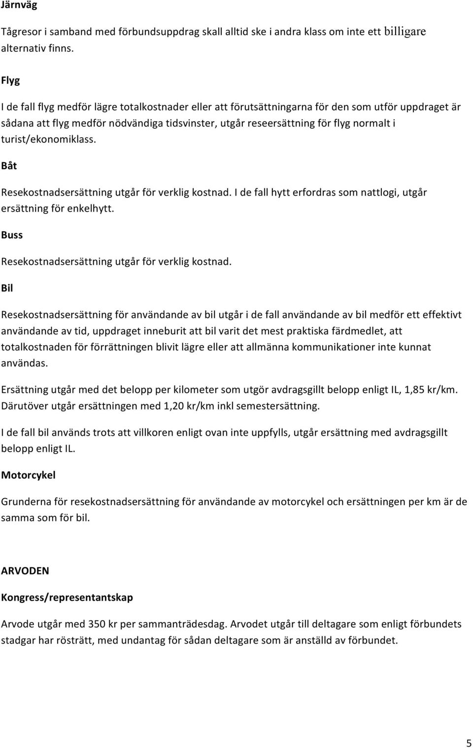 Båt Resekostnadsersättningutgårförverkligkostnad.Idefallhytterfordrassomnattlogi,utgår ersättningförenkelhytt. Buss Resekostnadsersättningutgårförverkligkostnad.
