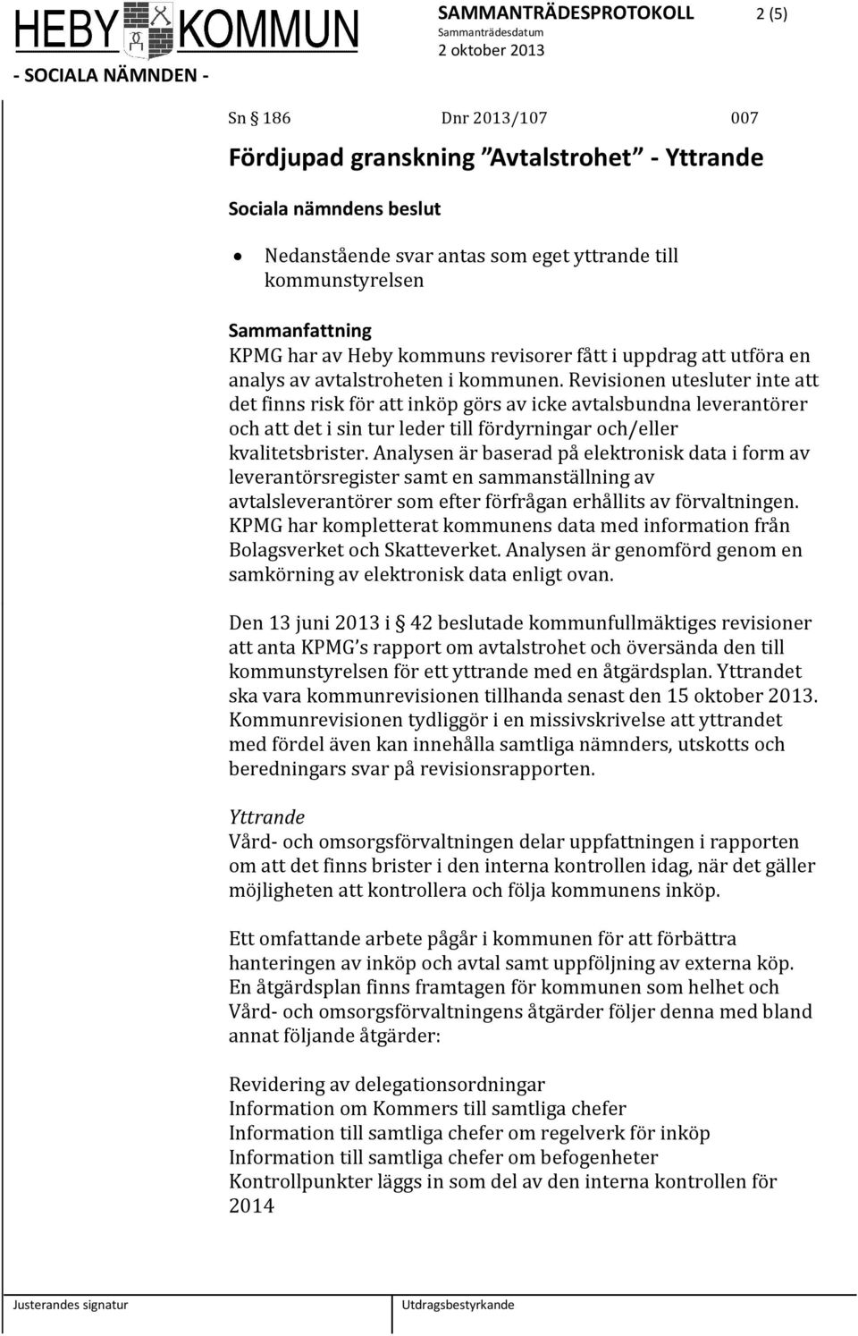 Revisionen utesluter inte att det finns risk för att inköp görs av icke avtalsbundna leverantörer och att det i sin tur leder till fördyrningar och/eller kvalitetsbrister.