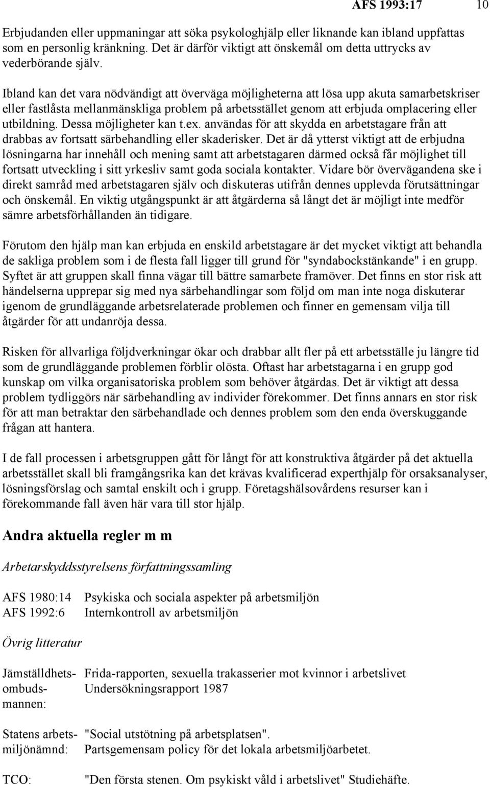 Ibland kan det vara nödvändigt att överväga möjligheterna att lösa upp akuta samarbetskriser eller fastlåsta mellanmänskliga problem på arbetsstället genom att erbjuda omplacering eller utbildning.