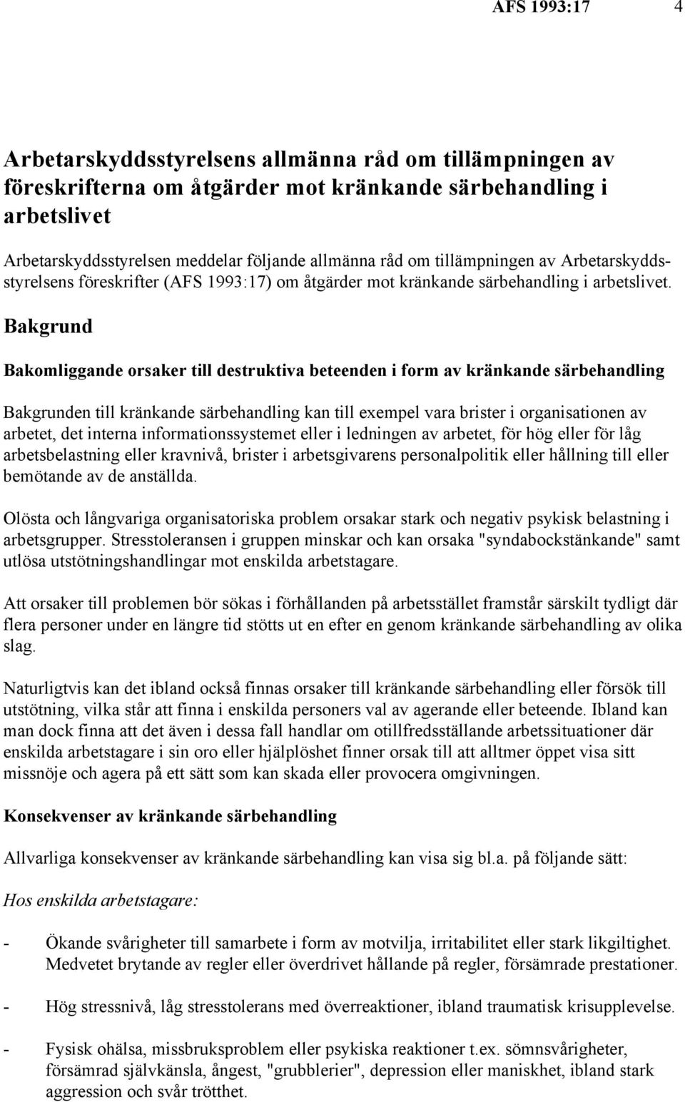 Bakgrund Bakomliggande orsaker till destruktiva beteenden i form av kränkande särbehandling Bakgrunden till kränkande särbehandling kan till exempel vara brister i organisationen av arbetet, det