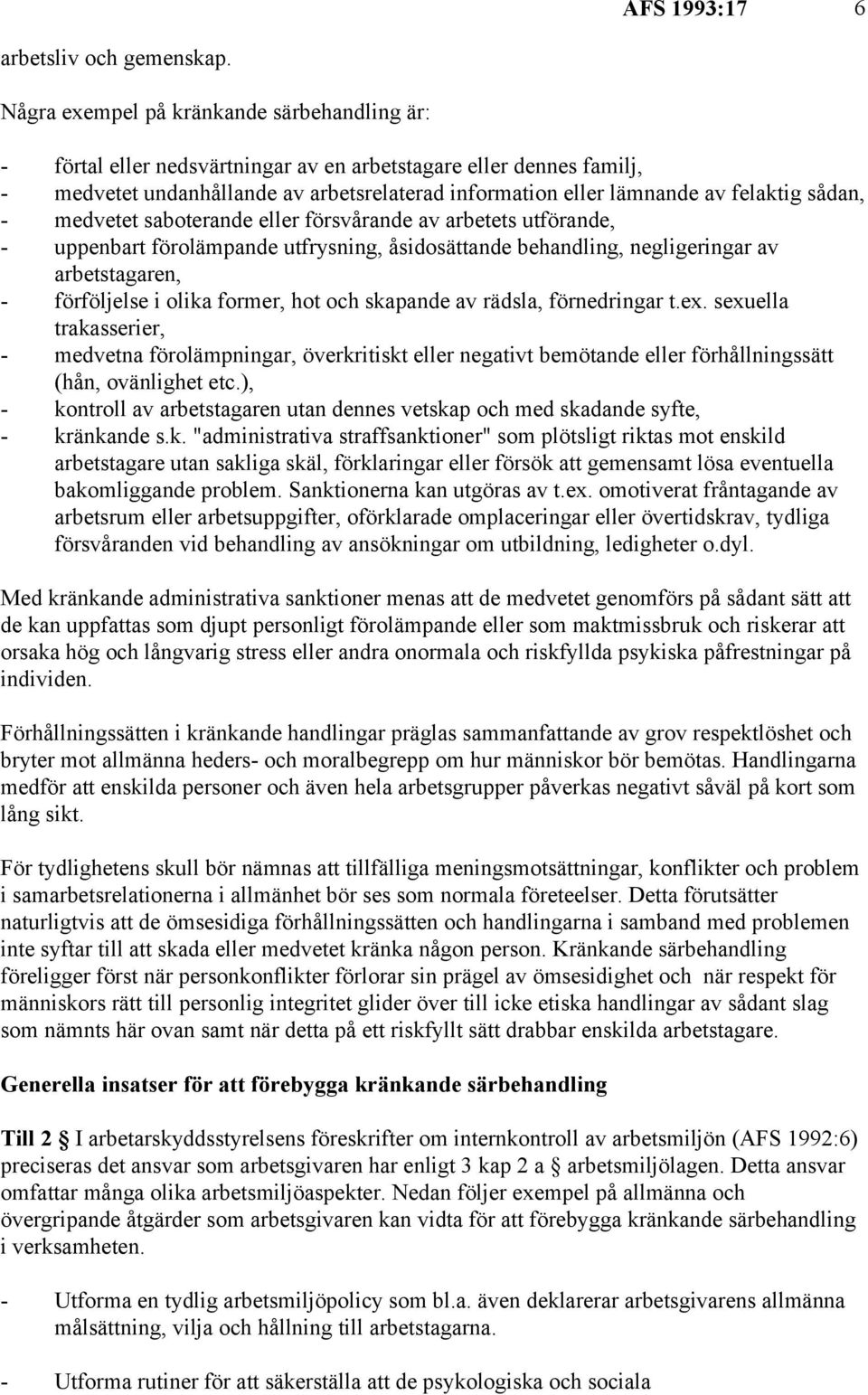 sådan, - medvetet saboterande eller försvårande av arbetets utförande, - uppenbart förolämpande utfrysning, åsidosättande behandling, negligeringar av arbetstagaren, - förföljelse i olika former, hot