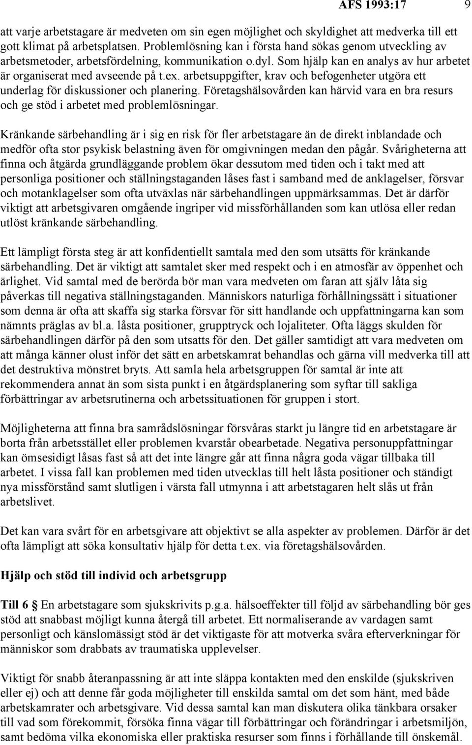 arbetsuppgifter, krav och befogenheter utgöra ett underlag för diskussioner och planering. Företagshälsovården kan härvid vara en bra resurs och ge stöd i arbetet med problemlösningar.