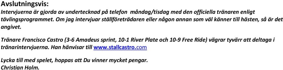 Tränare Francisco Castro (3-6 Amadeus sprint, 10-1 River Plate och 10-9 Free Ride) vägrar tyvärr att deltaga i