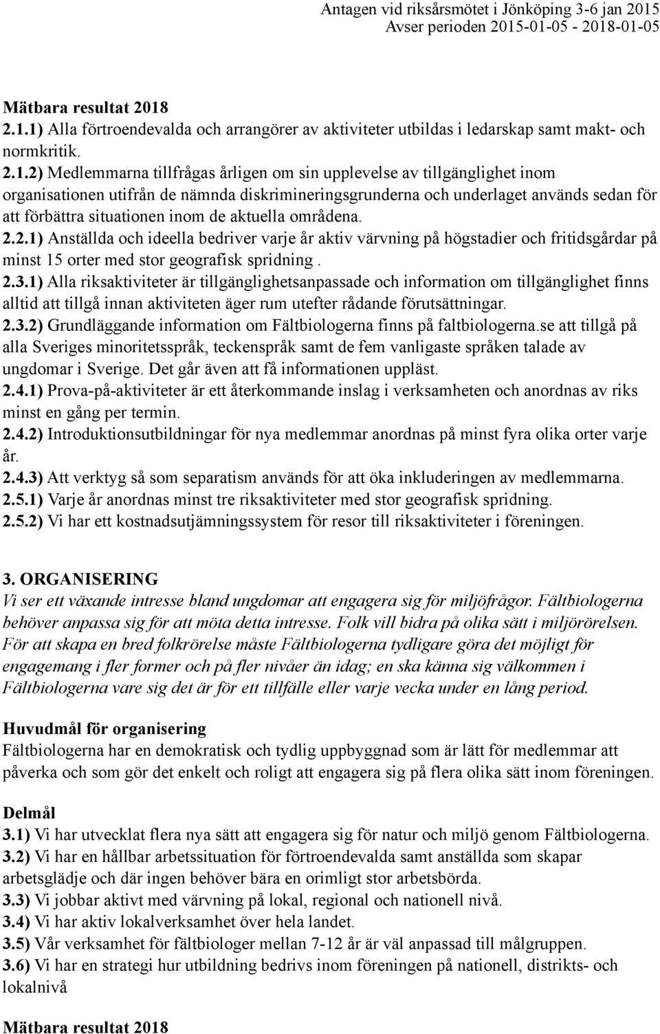 2.1) Anställda och ideella bedriver varje år aktiv värvning på högstadier och fritidsgårdar på minst 15 orter med stor geografisk spridning. 2.3.