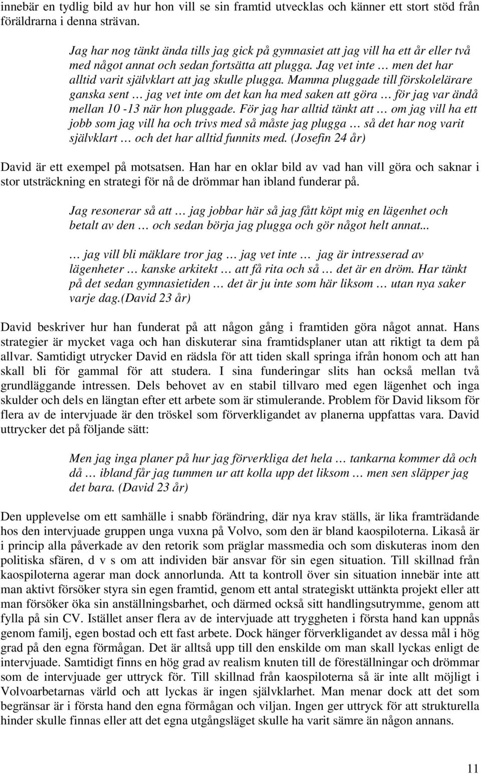 Jag vet inte men det har alltid varit självklart att jag skulle plugga.