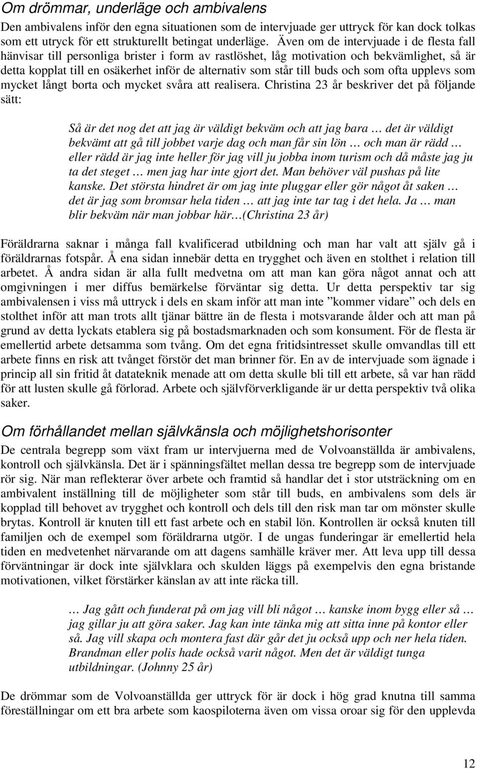 buds och som ofta upplevs som mycket långt borta och mycket svåra att realisera.