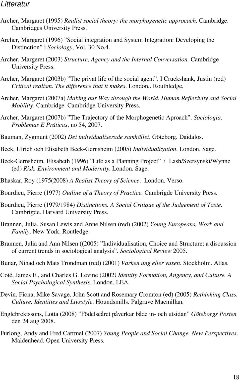 Cambridge University Press. Archer, Margaret (2003b) The privat life of the social agent. I Cruckshank, Justin (red) Critical realism. The difference that it makes. London,. Routhledge.
